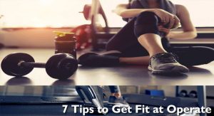 7 Tips to Get Fit at Operate